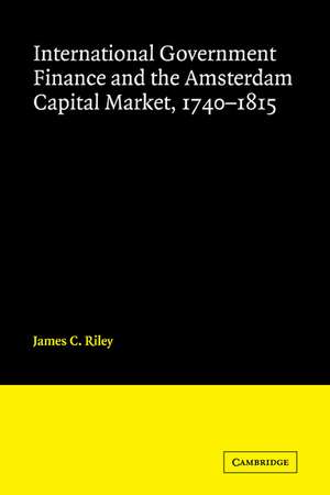 International Government Finance and the Amsterdam Capital Market, 1740–1815 de James Riley