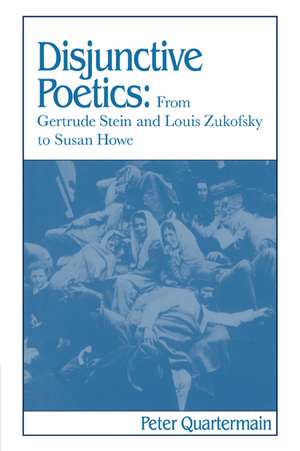 Disjunctive Poetics: From Gertrude Stein and Louis Zukofsky to Susan Howe de Peter Quartermain