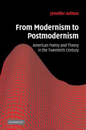 From Modernism to Postmodernism: American Poetry and Theory in the Twentieth Century de Jennifer Ashton