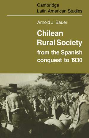 Chilean Rural Society: From the Spanish Conquest to 1930 de Arnold J. Bauer