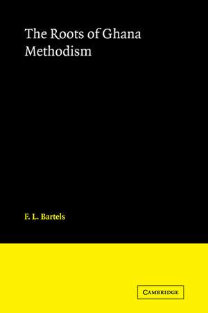 The Roots of Ghana Methodism de F. L. Bartels