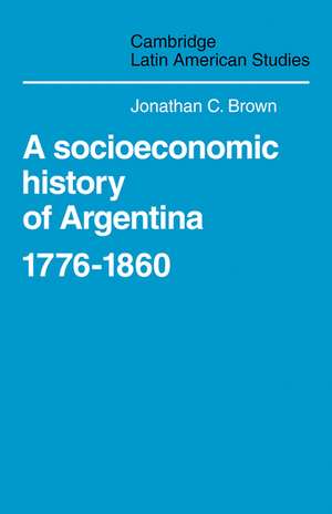 A Socioeconomic History of Argentina, 1776–1860 de Jonathan C. Brown