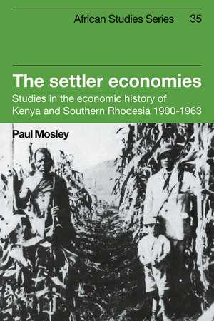 The Settler Economies: Studies in the Economic History of Kenya and Southern Rhodesia 1900–1963 de Paul Mosley