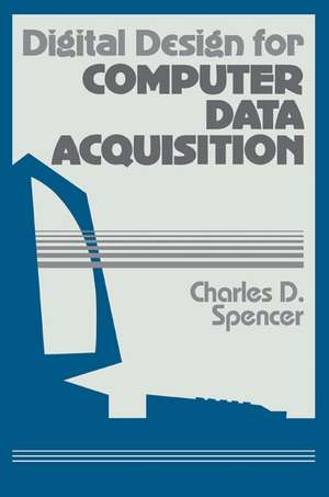 Digital Design for Computer Data Acquisition de Charles D. Spencer