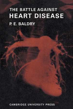 The Battle Against Heart Disease: A Physician Traces the History of Man's Achievements in this Field for the General Reader de P. E. Baldry