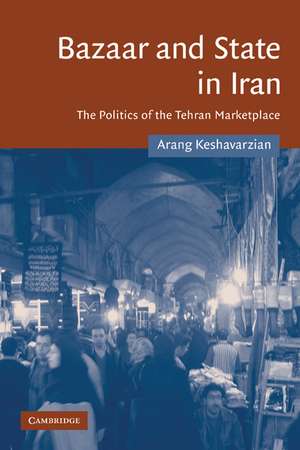 Bazaar and State in Iran: The Politics of the Tehran Marketplace de Arang Keshavarzian