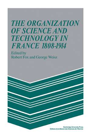 The Organization of Science and Technology in France 1808–1914 de Robert Fox