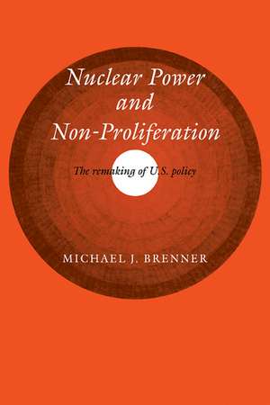 Nuclear Power and Non-Proliferation: The Remaking of U.S. Policy de Michael J. Brenner