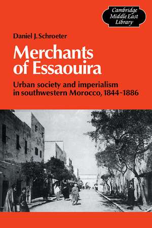 Merchants of Essaouira: Urban Society and Imperialism in Southwestern Morocco, 1844–1886 de Daniel J. Schroeter