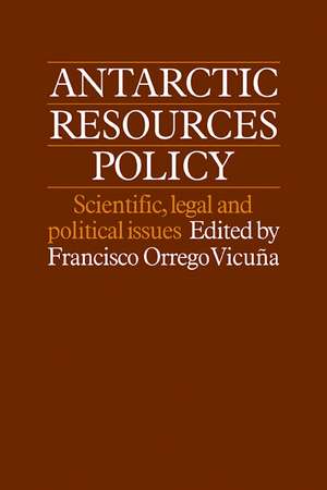 Antarctic Resources Policy: Scientific, Legal and Political Issues de Francisco Orrego-Vicuna