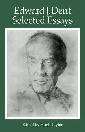 Edward J Dent: Selected Essays de Edward J. Dent