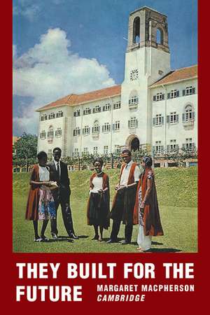 They Built for the Future: A Chronicle of Makerere University College 1922-1962 de Margaret MacPherson