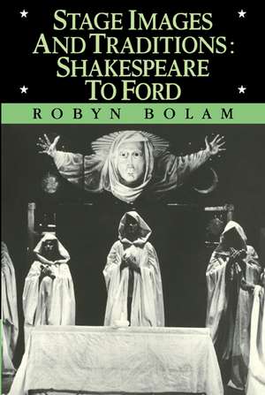 Stage Images and Traditions: Shakespeare to Ford de Robyn Bolam