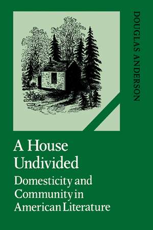 A House Undivided: Domesticity and Community in American Literature de Douglas Anderson