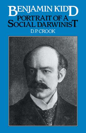 Benjamin Kidd: Portrait of a Social Darwinist de D. P. Crook