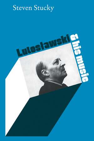 Lutoslawski and His Music de Steven Stucky