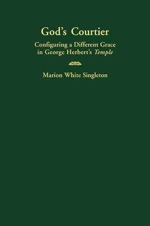 God's Courtier: Configuring a Different Grace in George Herbert's Temple de Marion White Singleton