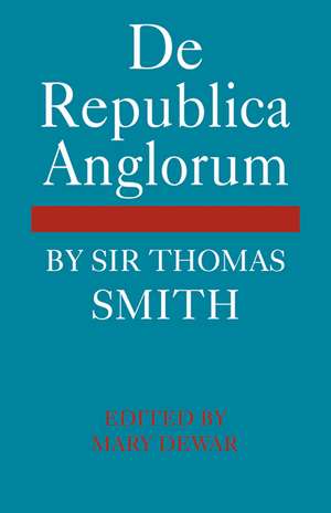 De Republica Anglorum: By Sir Thomas Smith de Mary Dewar