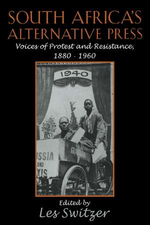 South Africa's Alternative Press: Voices of Protest and Resistance, 1880–1960 de Les Switzer