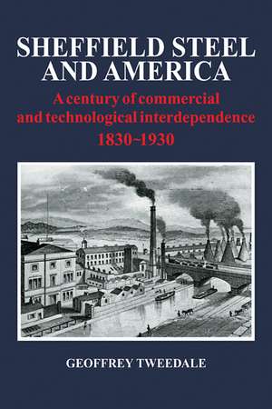 Sheffield Steel and America: A Century of Commercial and Technological Interdependence 1830-1930 de Geoffrey Tweedale