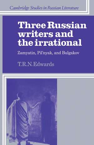 Three Russian Writers and the Irrational: Zamyatin, Pil'nyak, and Bulgakov de T. R. N. Edwards