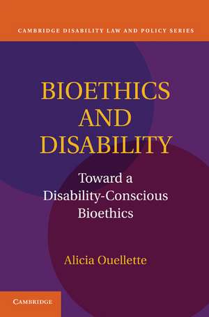 Bioethics and Disability: Toward a Disability-Conscious Bioethics de Alicia Ouellette