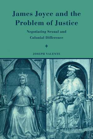 James Joyce and the Problem of Justice: Negotiating Sexual and Colonial Difference de Joseph Valente