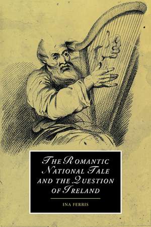 The Romantic National Tale and the Question of Ireland de Ina Ferris