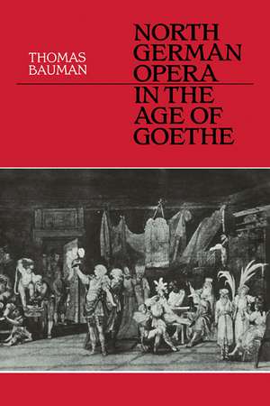 North German Opera in the Age of Goethe de Thomas Bauman