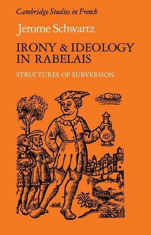 Irony and Ideology in Rabelais: Structures of Subversion de Jerome Schwartz