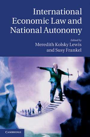 International Economic Law and National Autonomy de Meredith Kolsky Lewis