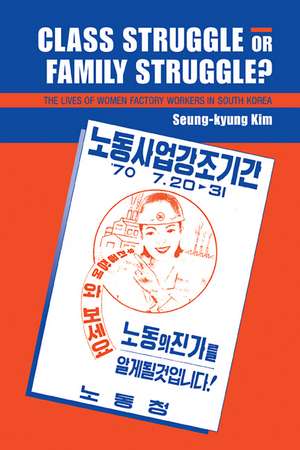 Class Struggle or Family Struggle?: The Lives of Women Factory Workers in South Korea de Seung-kyung Kim