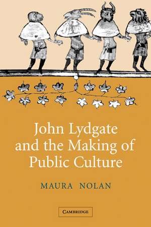 John Lydgate and the Making of Public Culture de Maura Nolan