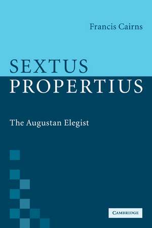 Sextus Propertius: The Augustan Elegist de Francis Cairns