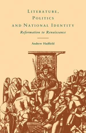 Literature, Politics and National Identity: Reformation to Renaissance de Andrew Hadfield