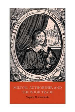 Milton, Authorship, and the Book Trade de Stephen B. Dobranski