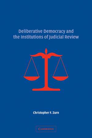 Deliberative Democracy and the Institutions of Judicial Review de Christopher F. Zurn