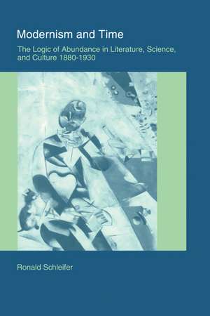 Modernism and Time: The Logic of Abundance in Literature, Science, and Culture, 1880–1930 de Ronald Schleifer