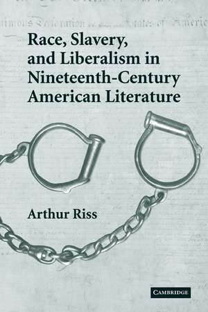 Race, Slavery, and Liberalism in Nineteenth-Century American Literature de Arthur Riss