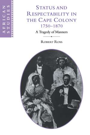 Status and Respectability in the Cape Colony, 1750–1870: A Tragedy of Manners de Robert Ross