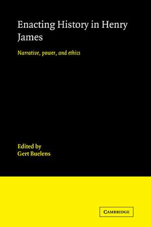 Enacting History in Henry James: Narrative, Power, and Ethics de Gert Buelens