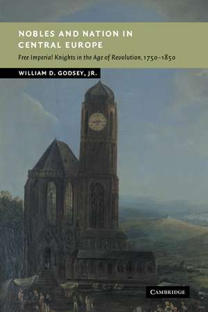 Nobles and Nation in Central Europe: Free Imperial Knights in the Age of Revolution, 1750–1850 de William D. Godsey, Jr