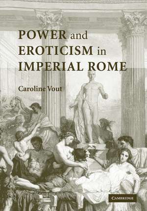 Power and Eroticism in Imperial Rome de Caroline Vout