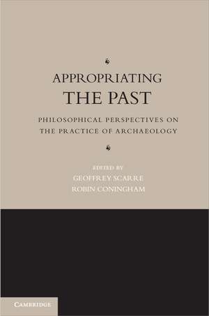 Appropriating the Past: Philosophical Perspectives on the Practice of Archaeology de Geoffrey Scarre