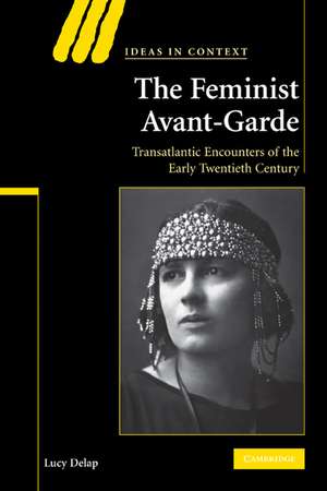 The Feminist Avant-Garde: Transatlantic Encounters of the Early Twentieth Century de Lucy Delap