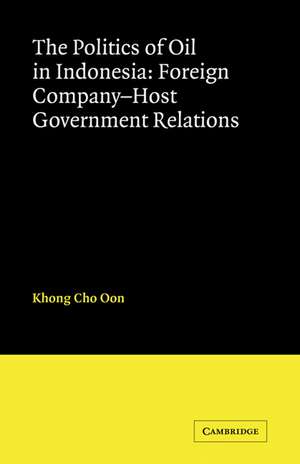 The Politics of Oil in Indonesia: Foreign Company-Host Government Relations de Khong Cho Oon