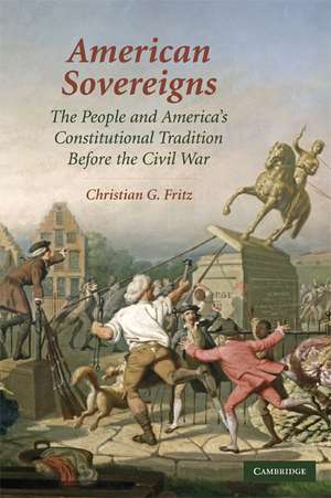 American Sovereigns: The People and America's Constitutional Tradition Before the Civil War de Christian G. Fritz