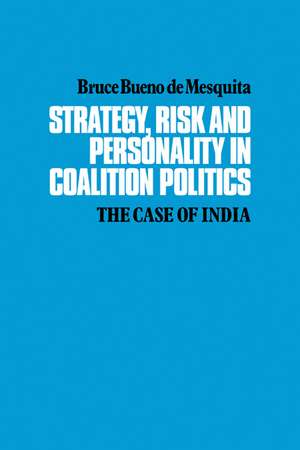 Strategy, Risk and Personality in Coalition Politics: The Case of India de Bruce Bueno De Mesquita