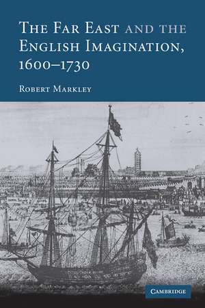 The Far East and the English Imagination, 1600–1730 de Robert Markley