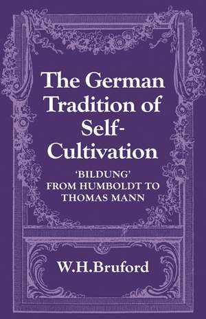 The German Tradition of Self-Cultivation: 'Bildung' from Humboldt to Thomas Mann de W. H. Bruford